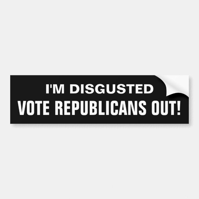 I'M DISGUSTED, VOTE REPUBLICANS OUT! BUMPER STICKER (Front)