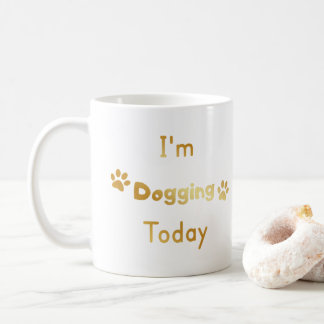 I'm Dogging Today Coffee Mug