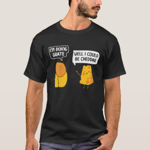 I'm Doing Grate Well I Could Be Cheddar Pun Cheese T-Shirt