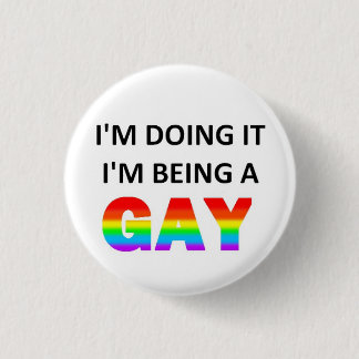 I'm Doing It I'm Being A Gay Button