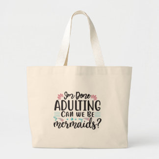 I'm Done Adulting Can We Be Mermaids Large Tote Bag