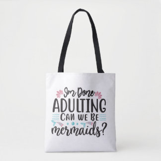 I'm Done Adulting Can We Be Mermaids Tote Bag