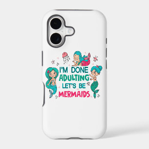 I'm Done Adulting Let's Be Mermaids