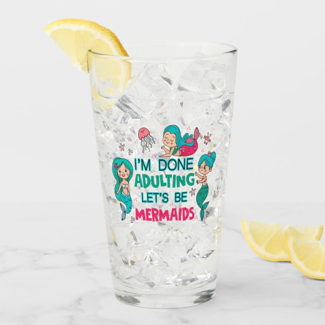 I'm Done Adulting Let's Be Mermaids Glass (Front Ice)