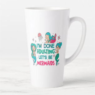 I'm Done Adulting Let's Be Mermaids Latte Mug