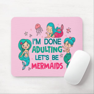 I'm Done Adulting Let's Be Mermaids Mouse Pad