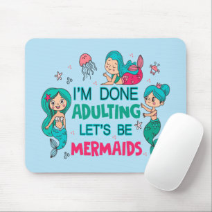 I'm Done Adulting Let's Be Mermaids Mouse Pad