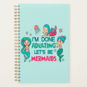 I'm Done Adulting Let's Be Mermaids Planner