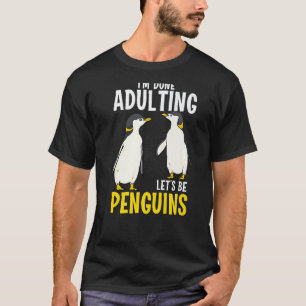I'm Done Adulting Lets Be Penguis Cute Penguin Adu T-Shirt