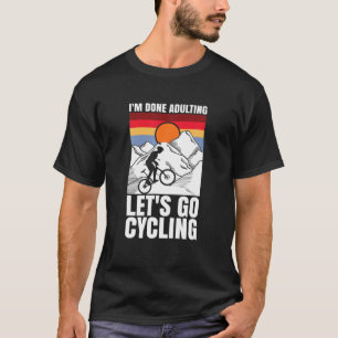 I'm Done Adulting Let's Go Cycling Funny Bicycle T-Shirt