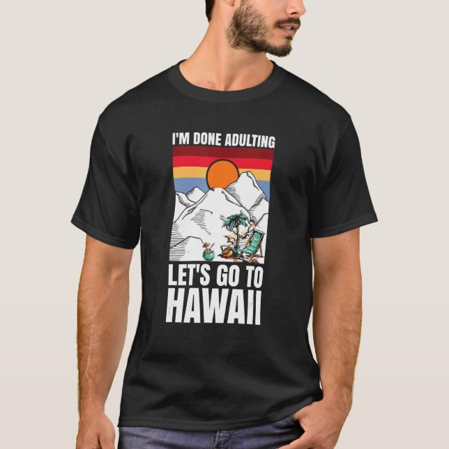 I'm done adulting let's go to Hawaii T-Shirt (Front)