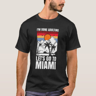 I'm done adulting let's go to Miami T-Shirt