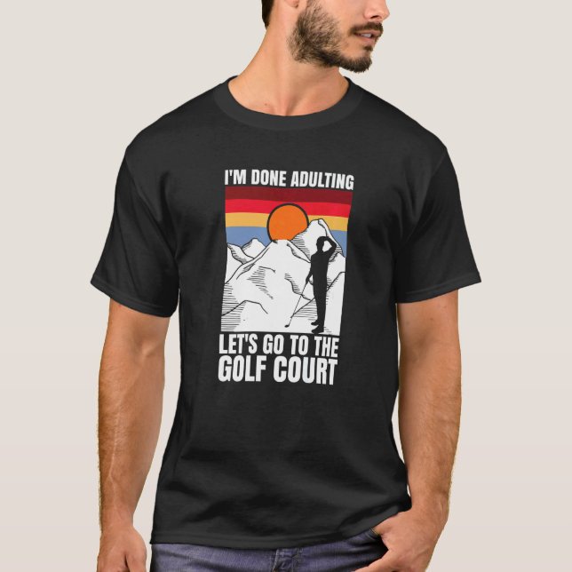 I'm done adulting let's go to the golf court  golf T-Shirt (Front)
