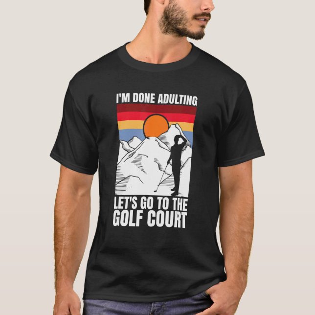 I'm done adulting let's go to the golf court  golf T-Shirt (Front)