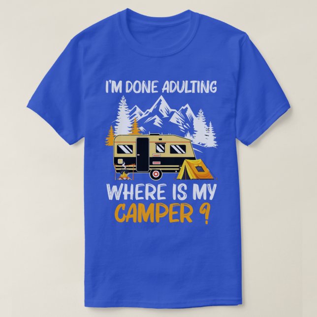 Im Done Adulting Where Is My Camper Funny Camping T-Shirt (Design Front)