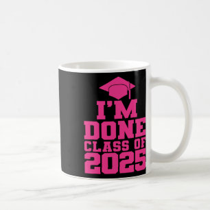 I'm Done Cl Of 2025 Pink Women Girls Funny Graduat Coffee Mug