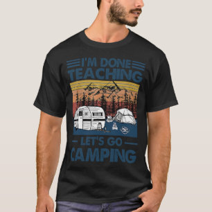 I'm Done Teaching Let's Go Camping Funny Teacher G T-Shirt