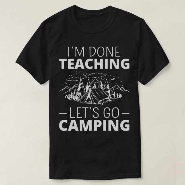 Im Done Teaching Lets Go Camping II T-Shirt (Design Front)