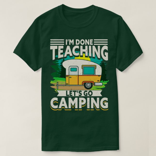 Im Done Teaching Lets Go Camping T-Shirt (Design Front)