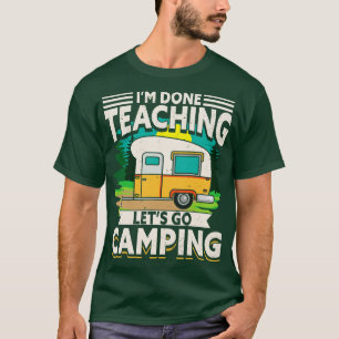Im Done Teaching Lets Go Camping T-Shirt