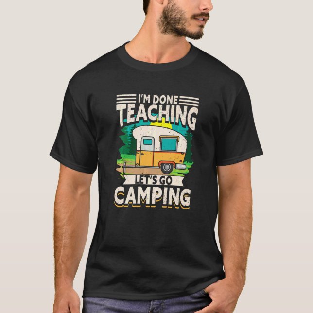 I'm Done Teaching Let's Go Camping T-Shirt (Front)