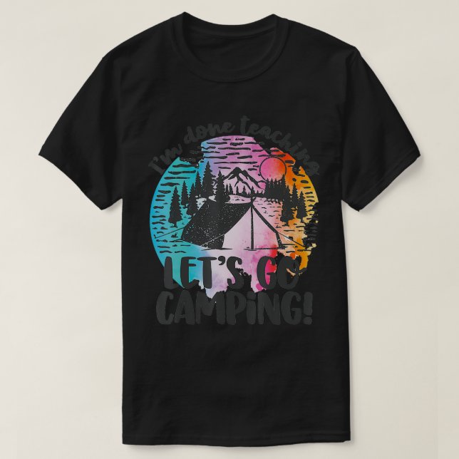 Im Done Teaching Lets Go Camping  T-Shirt (Design Front)