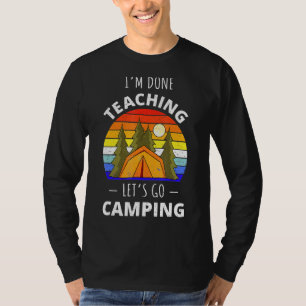 Im Done Teaching Lets Go Camping Teacher Off Duty T-Shirt