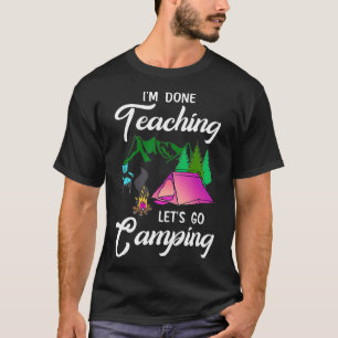 Im Done Teaching Lets Go Camping Teacher Outr Love T-Shirt