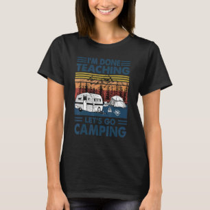 I'm Done Teaching Let's Go Camping Teacher Squad T T-Shirt