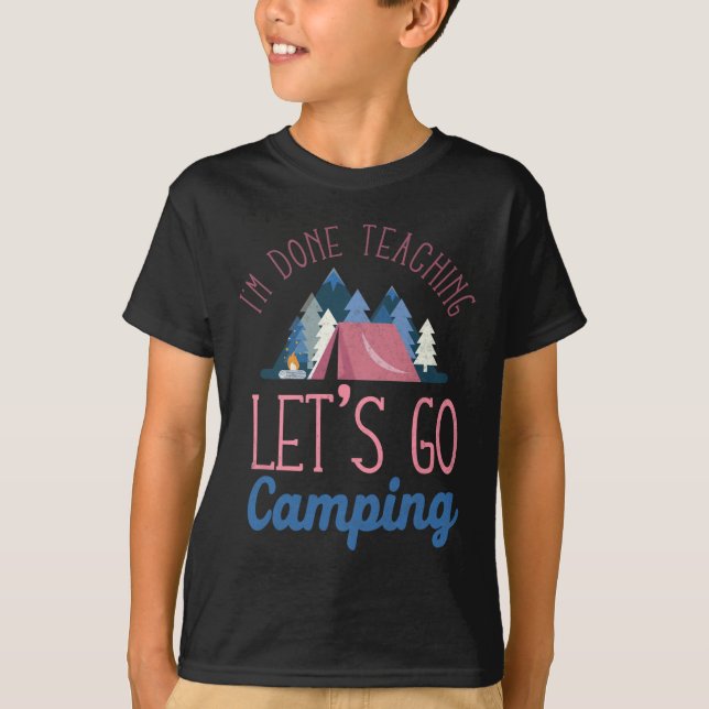 Im Done Teaching Let's Go Camping Tent  T-Shirt (Front)