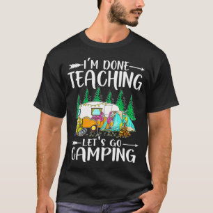 Im done teaching lets go camping tshirt for teache