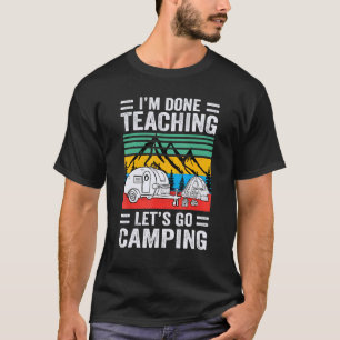Im Done Teaching Letss Gone Camping Teacher Travel T-Shirt