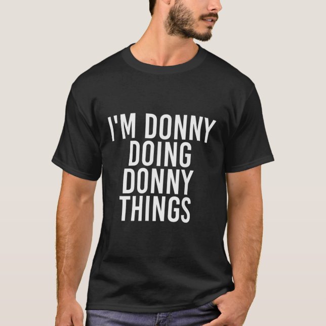 IM DONNY DOING DONNY THINGS Funny Birthday Name T-Shirt (Front)