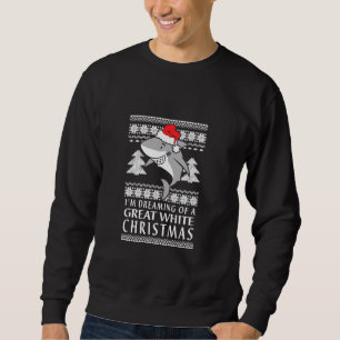 I'm Dreaming Of A Great White Christmas Ugly Holid Sweatshirt
