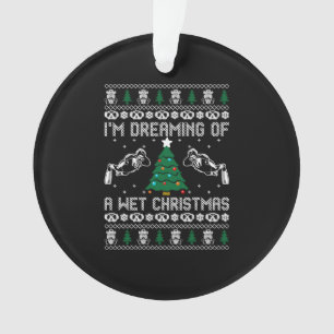 Im Dreaming Of A Wet Christmas Ornament