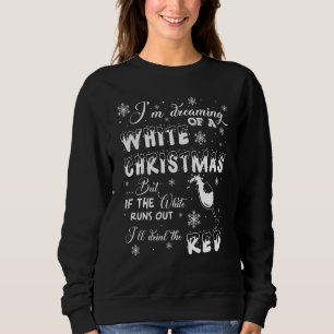 I'm Dreaming of a WHITE Christmas but If the-Wine Sweatshirt
