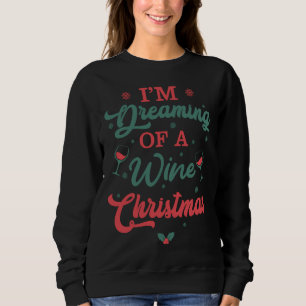 Im Dreaming Of A Wine Christmas I M Dreaming Of A Sweatshirt