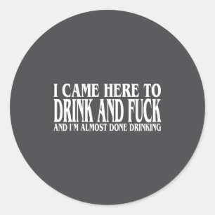 I'm Drinking Came Here I Almost Done Drink Classic Round Sticker