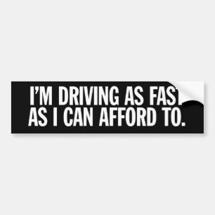 I'm driving as fast... bumper sticker