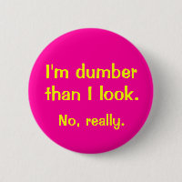 I'm Dumber Than I Look Button