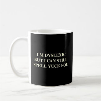 I'M Dyslexic But I Can Still Spell Yuck Fou Coffee Mug