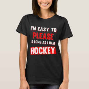 I'm Easy to Please as Long as I Have Hockey Funny T-Shirt