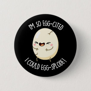 I'm Egg-cited I Could Egg-splode Egg Pun Dark BG 6 Cm Round Badge