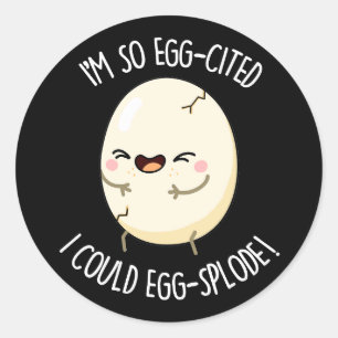 I'm Egg-cited I Could Egg-splode Egg Pun Dark BG Classic Round Sticker
