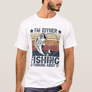 I'm Either Fishing Or Thinking About It T-Shirt