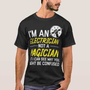 Im Electrician Not Magician Be Confused Cool Gift T-Shirt