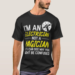 Im Electrician Not Magician Be Confused Cool Gift  T-Shirt