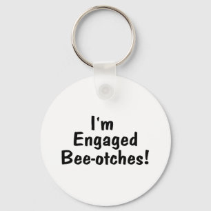 Im Engaged Beeotches Key Ring