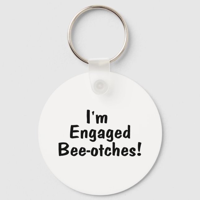 Im Engaged Beeotches Key Ring (Front)