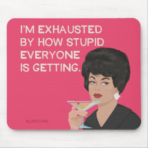 I'm exhausted by how stupid everyone is getting mouse pad